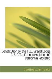 Constitution of the M.W. Grand Lodge F. & A.M. of the Jurisdiction of California Anotated