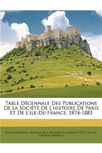 Table Décennale Des Publications De La Société De L'histoire De Paris Et De L'ile-De-France, 1874-1883