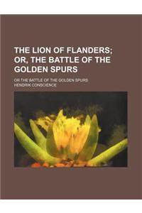 The Lion of Flanders; Or, the Battle of the Golden Spurs. or the Battle of the Golden Spurs