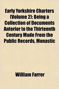 Early Yorkshire Charters (Volume 2); Being a Collection of Documents Anterior to the Thirteenth Century Made from the Public Records, Monastic