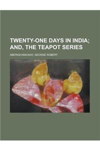 Twenty-One Days in India; And, the Teapot Series