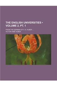 The English Universities (Volume 2, PT. 1); From the German of V. A. Huber