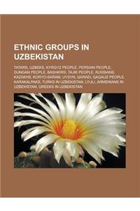 Ethnic Groups in Uzbekistan: Tatars, Uzbeks, Kyrgyz People, Persian People, Dungan People, Bashkirs, Tajik People, Russians, Kazakhs, Koryo-Saram,