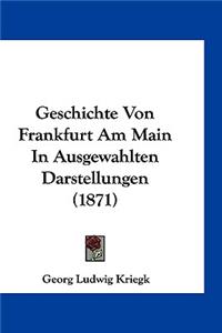 Geschichte Von Frankfurt Am Main in Ausgewahlten Darstellungen (1871)