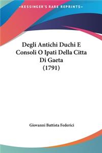 Degli Antichi Duchi E Consoli O Ipati Della Citta Di Gaeta (1791)