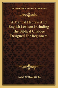 A Manual Hebrew And English Lexicon Including The Biblical Chaldee Designed For Beginners