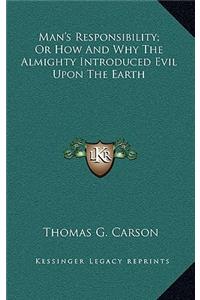 Man's Responsibility; Or How and Why the Almighty Introduced Evil Upon the Earth