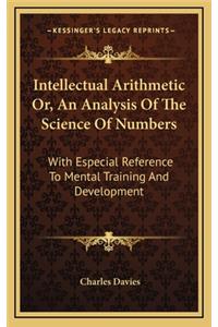 Intellectual Arithmetic Or, an Analysis of the Science of Numbers