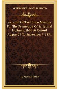 Account Of The Union Meeting For The Promotion Of Scriptural Holiness, Held At Oxford August 29 To September 7, 1874