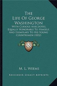 Life of George Washington the Life of George Washington