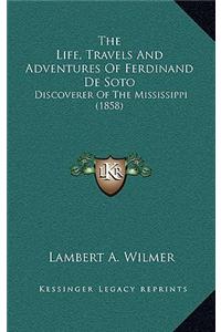 The Life, Travels and Adventures of Ferdinand de Soto