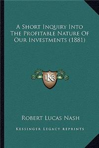 A Short Inquiry Into The Profitable Nature Of Our Investments (1881)