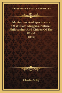 Maximums and Speciments of William Muggins, Natural Philosopher and Citizen of the World (1859)