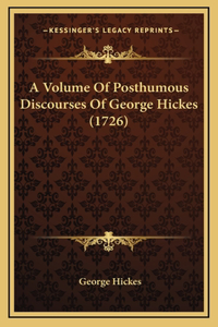 A Volume Of Posthumous Discourses Of George Hickes (1726)