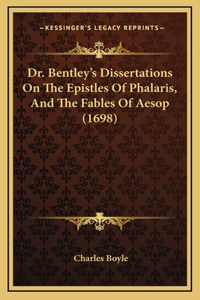 Dr. Bentley's Dissertations On The Epistles Of Phalaris, And The Fables Of Aesop (1698)