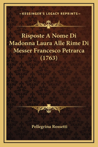 Risposte A Nome Di Madonna Laura Alle Rime Di Messer Francesco Petrarca (1763)