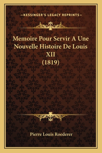 Memoire Pour Servir A Une Nouvelle Histoire De Louis XII (1819)