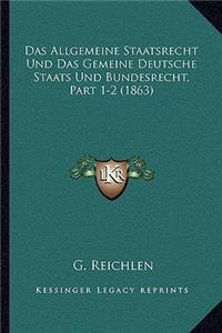 Allgemeine Staatsrecht Und Das Gemeine Deutsche Staats Und Bundesrecht, Part 1-2 (1863)