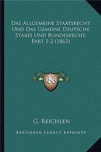 Allgemeine Staatsrecht Und Das Gemeine Deutsche Staats Und Bundesrecht, Part 1-2 (1863)