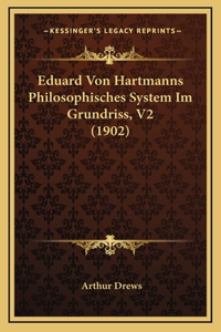 Eduard Von Hartmanns Philosophisches System Im Grundriss, V2 (1902)
