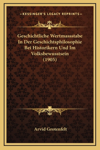 Geschichtliche Wertmassstabe In Der Geschichtsphilosophie Bei Historikern Und Im Volksbewusstsein (1905)