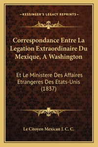 Correspondance Entre La Legation Extraordinaire Du Mexique, A Washington