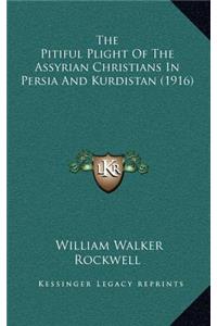 The Pitiful Plight Of The Assyrian Christians In Persia And Kurdistan (1916)