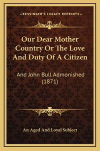 Our Dear Mother Country Or The Love And Duty Of A Citizen