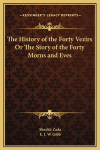 The History of the Forty Vezirs Or The Story of the Forty Morns and Eves