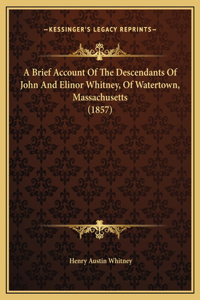 A Brief Account Of The Descendants Of John And Elinor Whitney, Of Watertown, Massachusetts (1857)