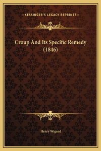Croup And Its Specific Remedy (1846)