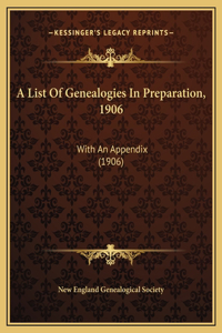 A List Of Genealogies In Preparation, 1906