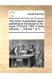 The mirror. A periodical paper, published at Edinburgh in the years 1779 and 1780. In three volumes. ... Volume 1 of 3