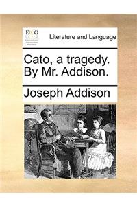 Cato, a Tragedy. by Mr. Addison.