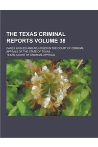 The Texas Criminal Reports; Cases Argued and Adjudged in the Court of Criminal Appeals of the State of Texas ... Volume 38