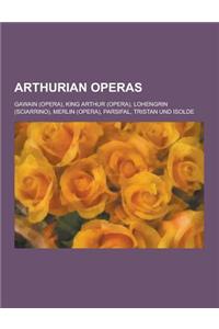 Arthurian Operas: Gawain (Opera), King Arthur (Opera), Lohengrin (Sciarrino), Merlin (Opera), Parsifal, Tristan Und Isolde