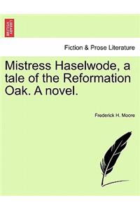 Mistress Haselwode, a Tale of the Reformation Oak. a Novel.