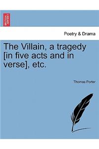 The Villain, a Tragedy [In Five Acts and in Verse], Etc.