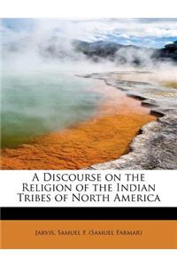 A Discourse on the Religion of the Indian Tribes of North America