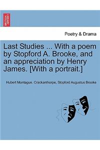 Last Studies ... with a Poem by Stopford A. Brooke, and an Appreciation by Henry James. [With a Portrait.]