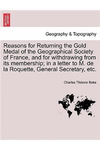 Reasons for Returning the Gold Medal of the Geographical Society of France, and for Withdrawing from Its Membership; In a Letter to M. de la Roquette, General Secretary, Etc.