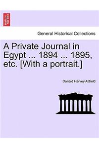 A Private Journal in Egypt ... 1894 ... 1895, Etc. [With a Portrait.]