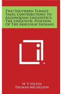 Two Southern Tlingit Tales; Contributions to Algonquian Linguistics; The Linguistic Position of the Ashluslay Indians