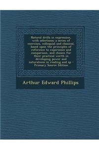 Natural Drills in Expression, with Selections; A Series of Exercises, Colloquial and Classical, Based Upon the Principles of Reference to Experience a