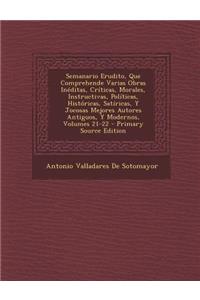 Semanario Erudito, Que Comprehende Varias Obras Ineditas, Criticas, Morales, Instructivas, Politicas, Historicas, Satiricas, y Jocosas Mejores Autores Antiguos, y Modernos, Volumes 21-22