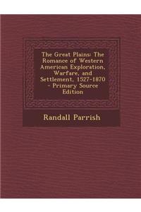 Great Plains: The Romance of Western American Exploration, Warfare, and Settlement, 1527-1870