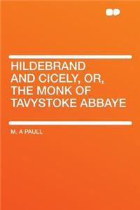 Hildebrand and Cicely, Or, the Monk of Tavystoke Abbaye