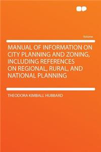 Manual of Information on City Planning and Zoning, Including References on Regional, Rural, and National Planning