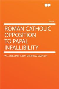 Roman Catholic Opposition to Papal Infallibility