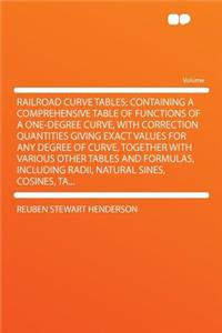 Railroad Curve Tables; Containing a Comprehensive Table of Functions of a One-Degree Curve, with Correction Quantities Giving Exact Values for Any Degree of Curve, Together with Various Other Tables and Formulas, Including Radii, Natural Sines, Cos